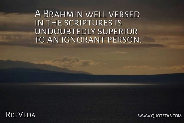 Rig Veda Quote About Ignorant, Scriptures, Superior, Versed: A Brahmin Well Versed In...