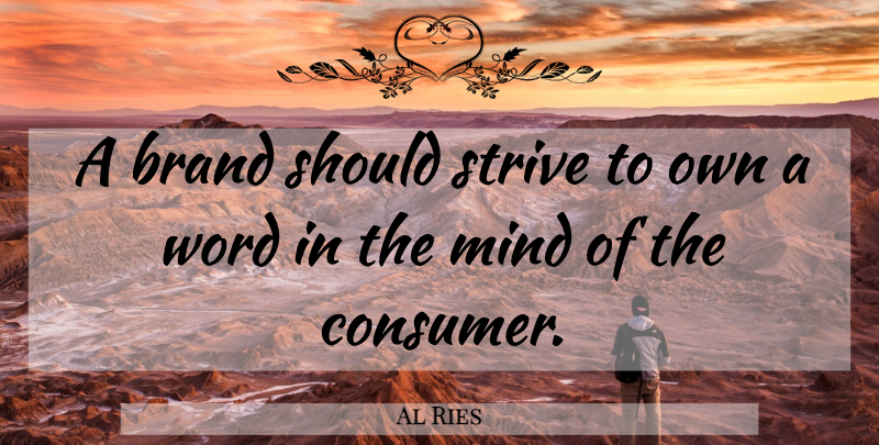 Al Ries Quote About Mind, Strive, Should: A Brand Should Strive To...