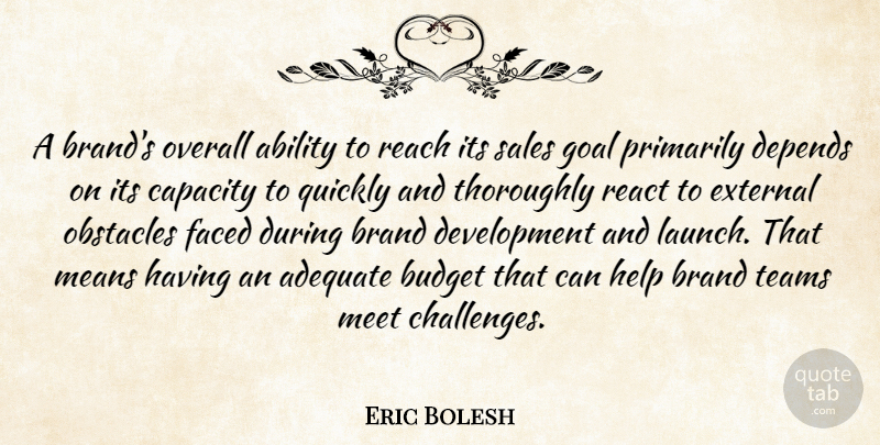 Eric Bolesh Quote About Ability, Adequate, Brand, Budget, Capacity: A Brands Overall Ability To...