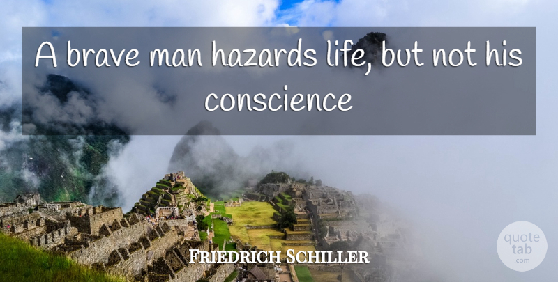 Friedrich Schiller Quote About Men, Brave, Hazards: A Brave Man Hazards Life...