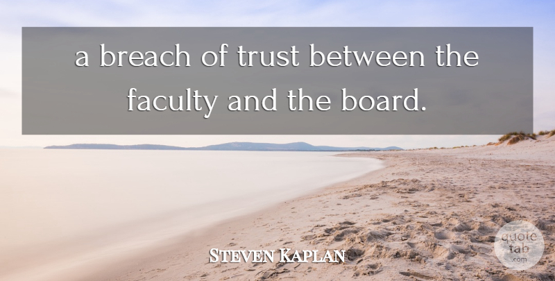 Steven Kaplan Quote About Breach, Faculty, Trust: A Breach Of Trust Between...