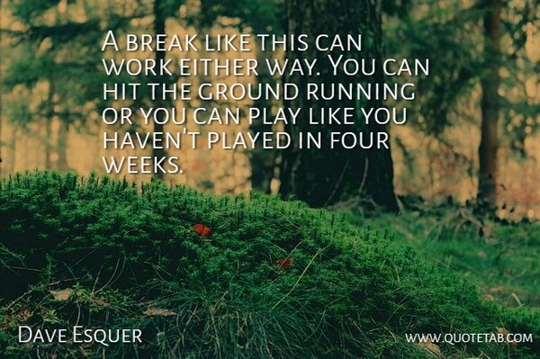 Dave Esquer Quote About Break, Either, Four, Ground, Hit: A Break Like This Can...