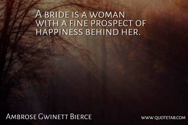 Ambrose Gwinett Bierce Quote About Behind, Bride, Fine, Happiness, Prospect: A Bride Is A Woman...