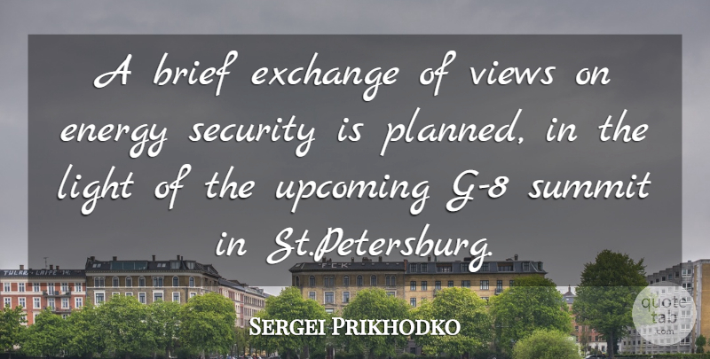 Sergei Prikhodko Quote About Brief, Energy, Exchange, Light, Security: A Brief Exchange Of Views...
