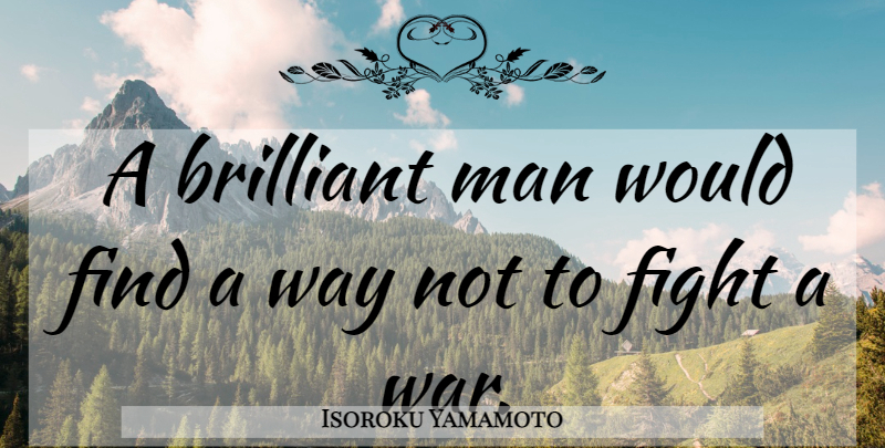 Isoroku Yamamoto Quote About War, Fighting, Men: A Brilliant Man Would Find...