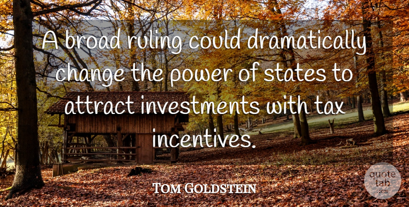 Tom Goldstein Quote About Attract, Broad, Change, Power, Ruling: A Broad Ruling Could Dramatically...