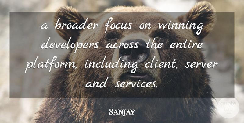 Sanjay Quote About Across, Broader, Developers, Entire, Focus: A Broader Focus On Winning...