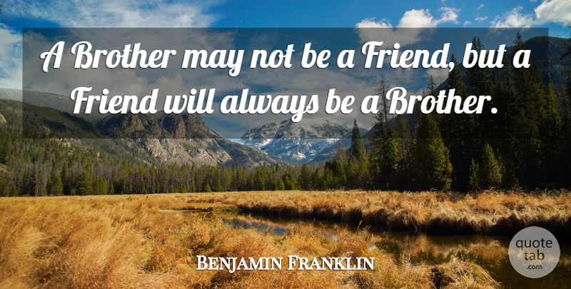 Benjamin Franklin Quote About Inspirational, Brother, May: A Brother May Not Be...