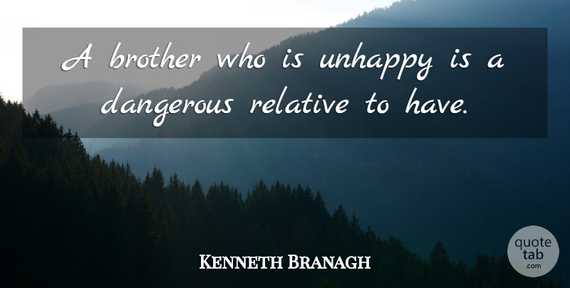 Kenneth Branagh Quote About Relative: A Brother Who Is Unhappy...