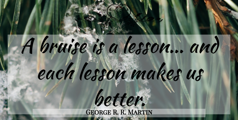 George R. R. Martin Quote About Success, Lessons, Bruises: A Bruise Is A Lesson...