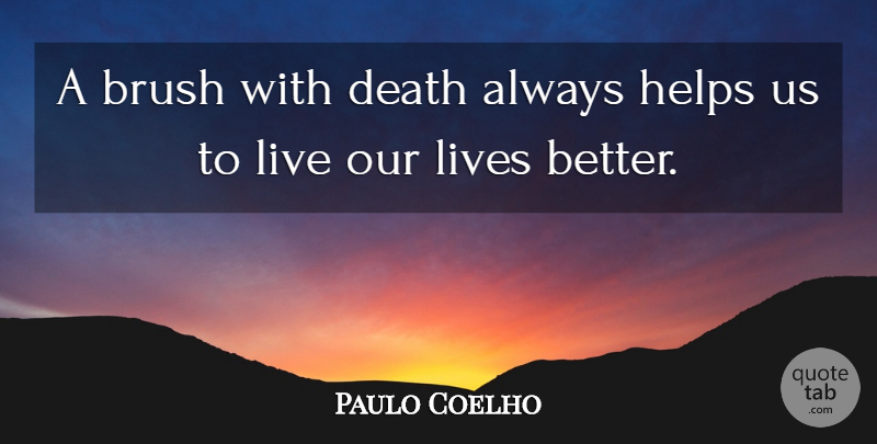 Paulo Coelho Quote About Helping, Brushes, Our Lives: A Brush With Death Always...