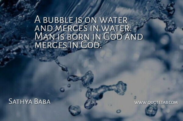 Sathya Baba Quote About Born, Bubble, God, Man, Water: A Bubble Is On Water...
