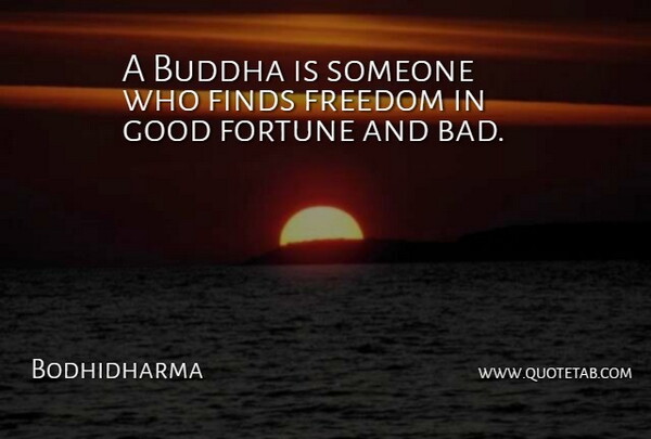 Bodhidharma Quote About Buddha, Finds, Freedom, Good, Indian Leader: A Buddha Is Someone Who...