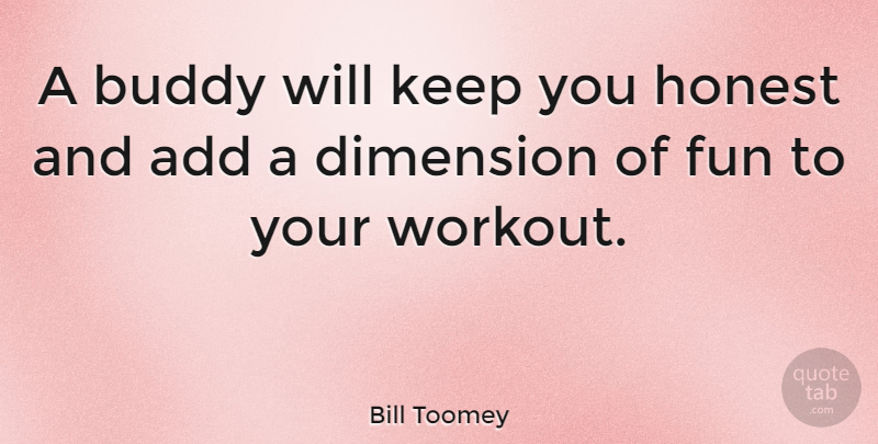 Bill Toomey Quote About Workout, Fun, Dimensions: A Buddy Will Keep You...