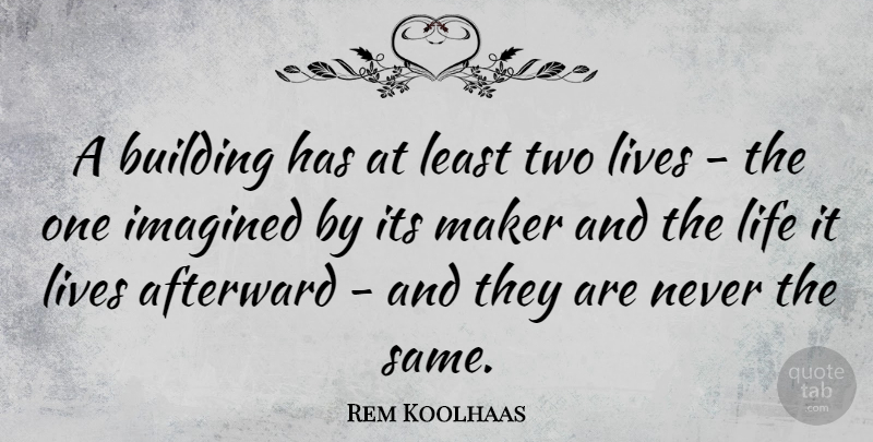 Rem Koolhaas Quote About Two, Building, Two Lives: A Building Has At Least...