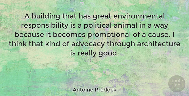 Antoine Predock Quote About Responsibility, Animal, Thinking: A Building That Has Great...