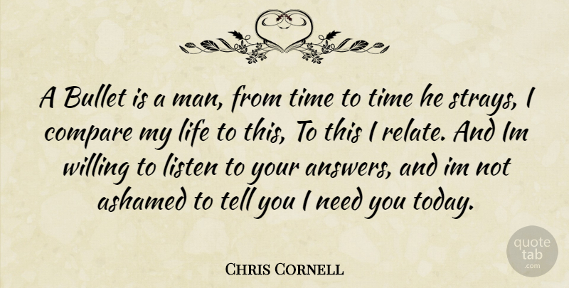 Chris Cornell Quote About Ashamed, Bullet, Compare, Life, Listen: A Bullet Is A Man...