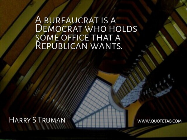 Harry S Truman Quote About Humorous, Office, Political: A Bureaucrat Is A Democrat...