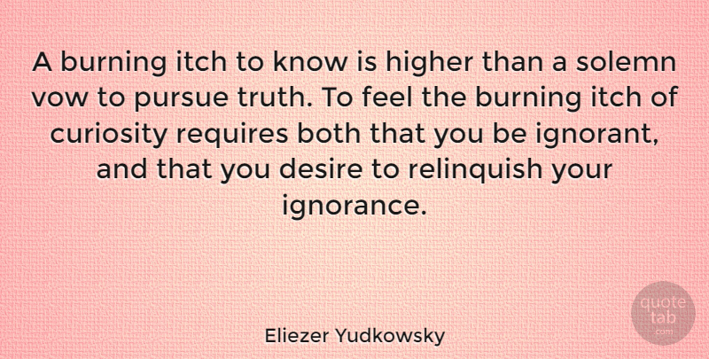 Eliezer Yudkowsky Quote About Ignorance, Ignorant, Curiosity: A Burning Itch To Know...