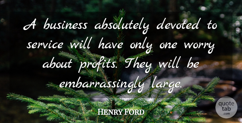 Henry Ford Quote About Inspirational, Motivational, Business: A Business Absolutely Devoted To...