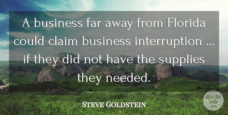 Steve Goldstein Quote About Business, Claim, Far, Florida, Supplies: A Business Far Away From...