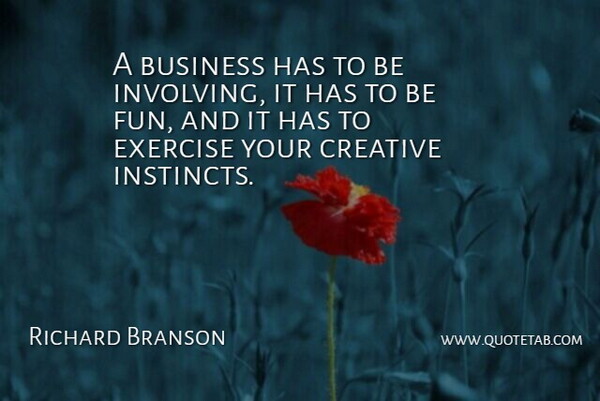 Richard Branson Quote About Life, Success, Fun: A Business Has To Be...