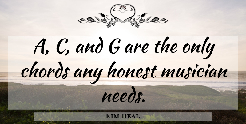 Kim Deal Quote About Musician, Needs, Honest: A C And G Are...