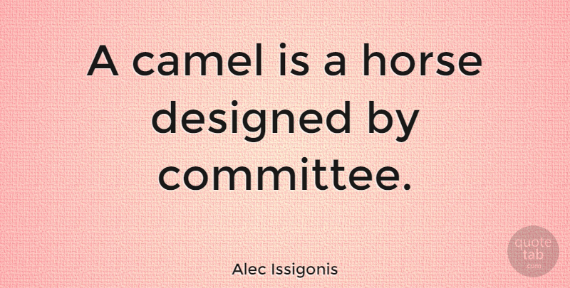 Alec Issigonis Quote About Horse, Design, Camels: A Camel Is A Horse...