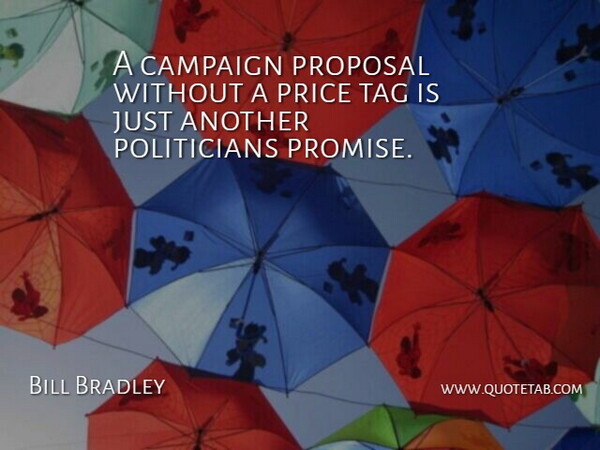 Bill Bradley Quote About Campaign, Price, Proposal, Tag: A Campaign Proposal Without A...