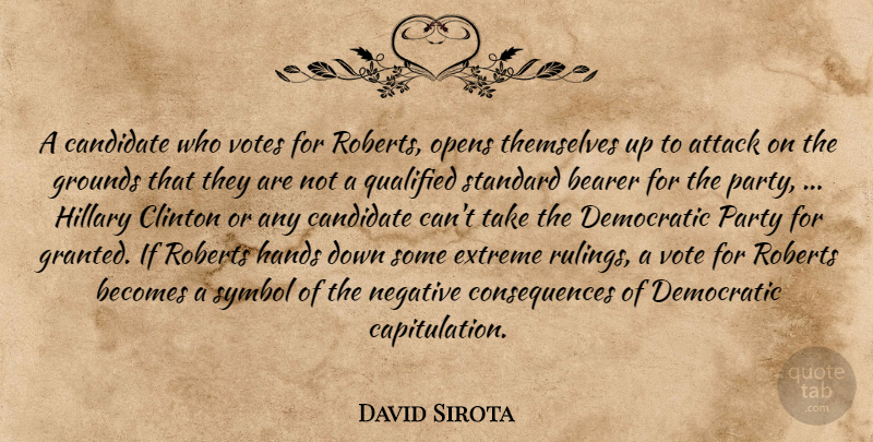 David Sirota Quote About Attack, Bearer, Becomes, Candidate, Clinton: A Candidate Who Votes For...