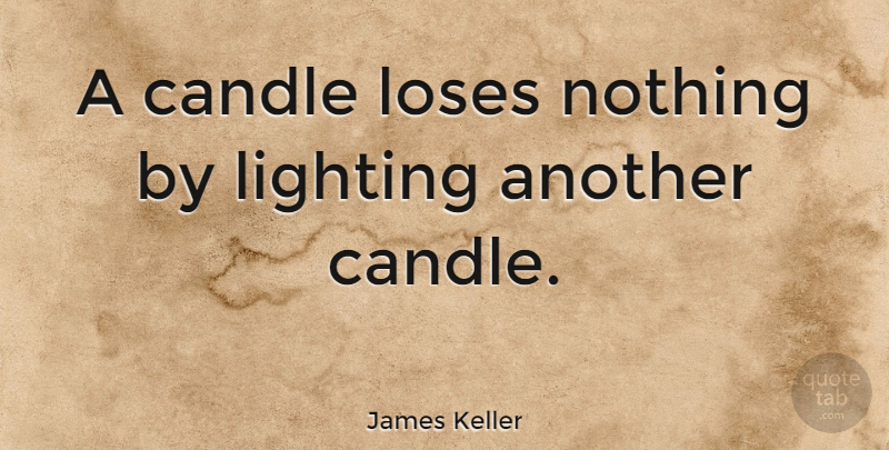 James Keller Quote About undefined: A Candle Loses Nothing By...