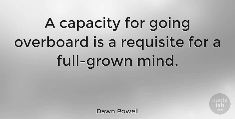 Dawn Powell Quote About Mind, Overboard, Capacity: A Capacity For Going Overboard...