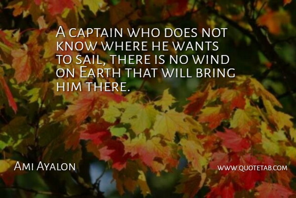 Ami Ayalon Quote About Wind, Earth, Want: A Captain Who Does Not...