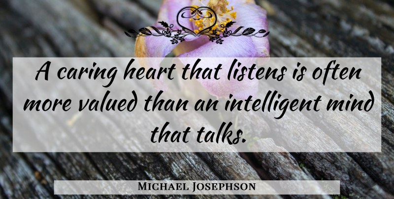 Michael Josephson Quote About Heart, Caring, Intelligent: A Caring Heart That Listens...