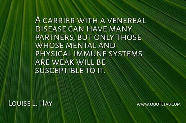 Louise L. Hay Quote About Disease, Immune, Physical, Systems, Whose: A Carrier With A Venereal...