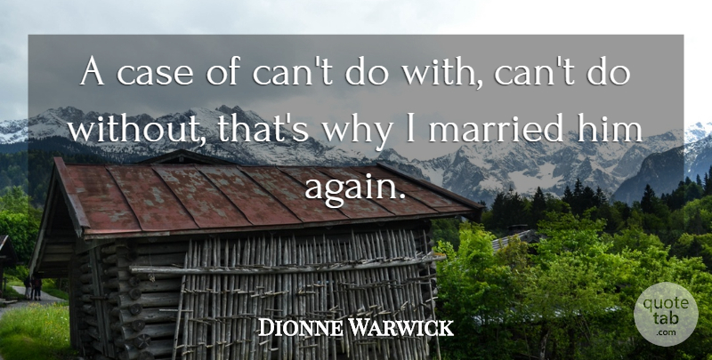 Dionne Warwick Quote About Married, Cases: A Case Of Cant Do...