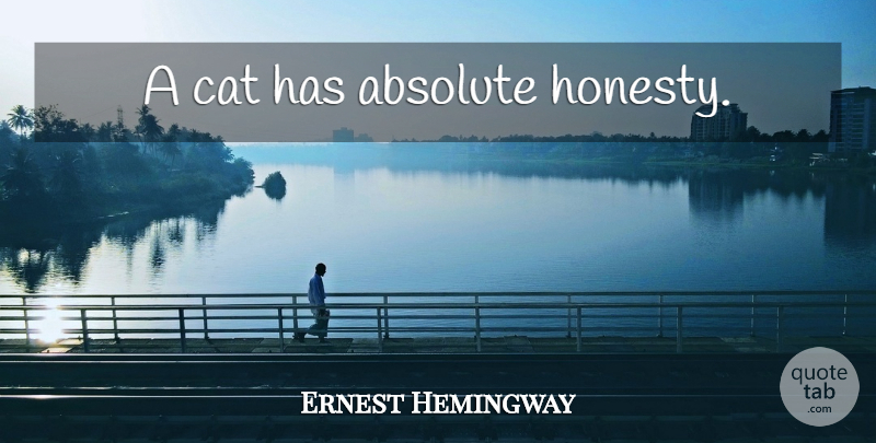 Ernest Hemingway Quote About Honesty, Cat, Absolutes: A Cat Has Absolute Honesty...
