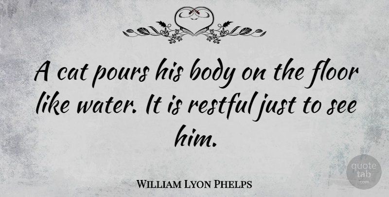 William Lyon Phelps Quote About Cat, Water, Body: A Cat Pours His Body...