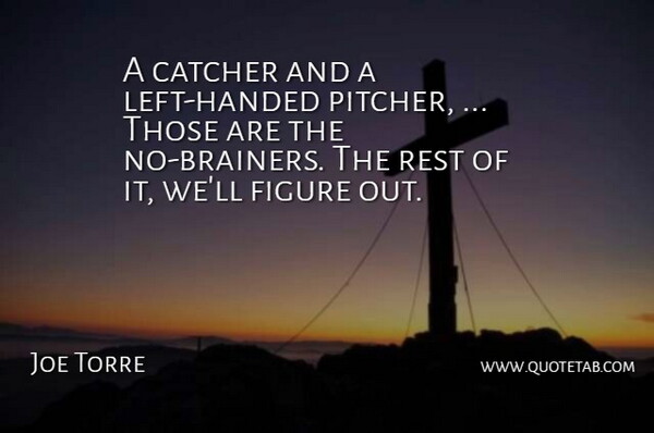 Joe Torre Quote About Catcher, Figure, Rest: A Catcher And A Left...