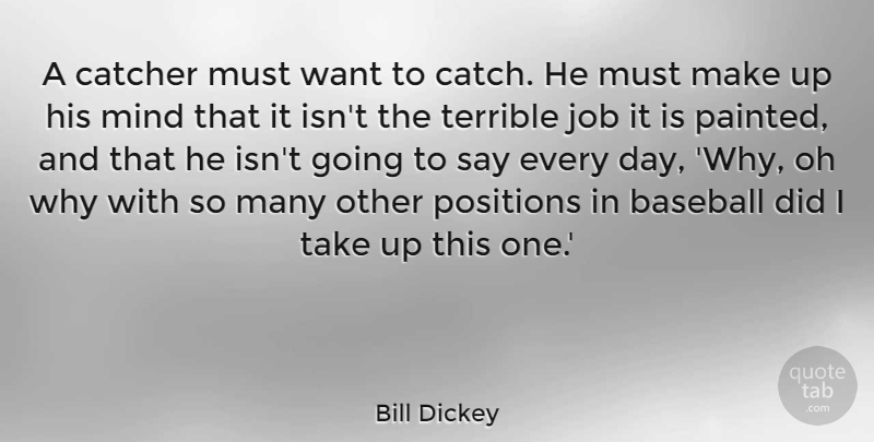 Bill Dickey Quote About Baseball, Jobs, Mind: A Catcher Must Want To...