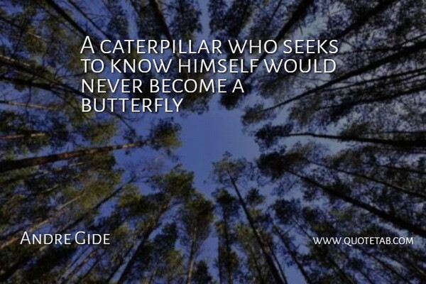 Andre Gide Quote About Butterfly, Know Thyself, Caterpillars: A Caterpillar Who Seeks To...