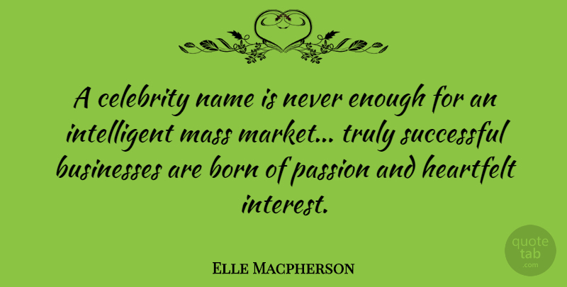 Elle Macpherson Quote About Passion, Successful, Intelligent: A Celebrity Name Is Never...