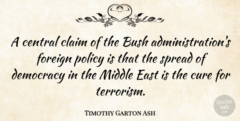 Timothy Garton Ash Quote About Democracy, East, Administration: A Central Claim Of The...