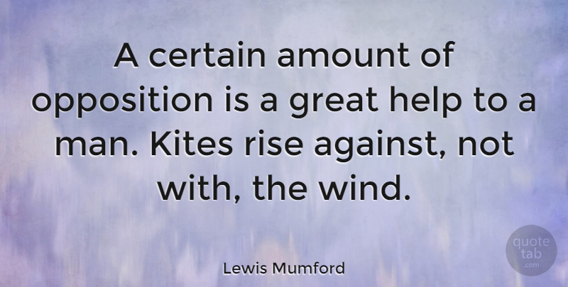 Lewis Mumford Quote About Inspirational, Motivational, Courage: A Certain Amount Of Opposition...