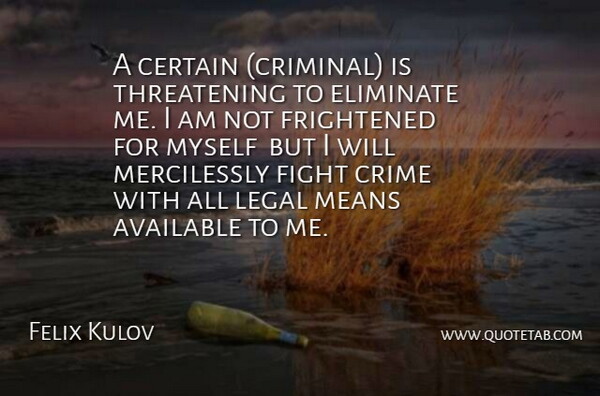 Felix Kulov Quote About Available, Certain, Crime, Eliminate, Fight: A Certain Criminal Is Threatening...