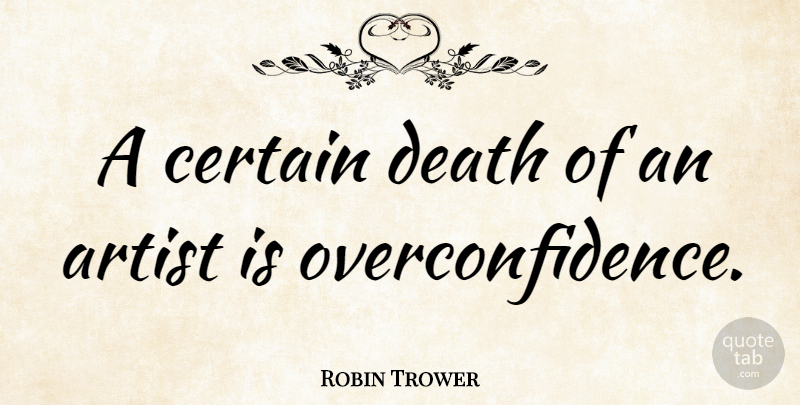 Robin Trower Quote About Artist, Certain Death, Certain: A Certain Death Of An...