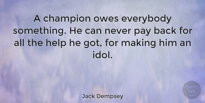 Jack Dempsey Quote About Idols, Champion, Pay: A Champion Owes Everybody Something...