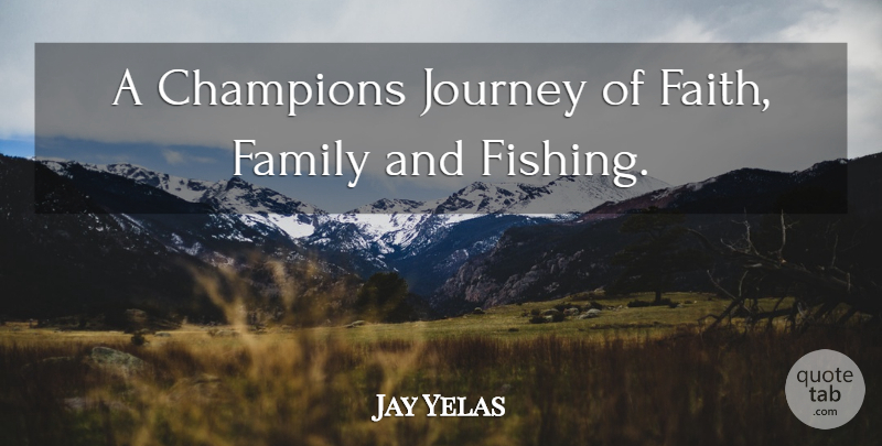 Jay Yelas Quote About Champions, Family, Journey: A Champions Journey Of Faith...