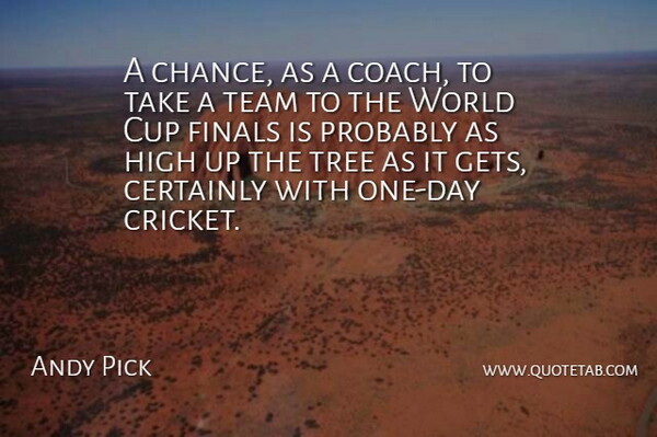 Andy Pick Quote About Team, Tree, One Day: A Chance As A Coach...