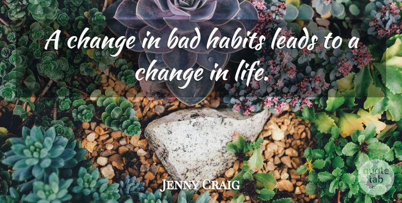 Jenny Craig Quote About Bad, Change, Leads: A Change In Bad Habits...